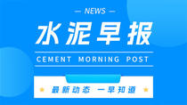 12.16水泥早报：华新建材品牌发布会；华新走出黄石迈向世界；广东水泥价格推涨