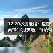 12.20水泥晚报:包银高铁12月贯通;铜陵有色访问海螺(图1) 12.20水泥晚报:包银高铁12月贯通;铜陵有色访问海螺(图1)