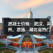 混凝土价格:武汉、荆州、恩施...湖北省热门城市 C30混凝土行情一览(图3) 混凝土价格:武汉、荆州、恩施...湖北省热门城市 C30混凝土行情一览(图3)