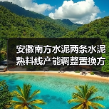 安徽南方水泥两条水泥熟料线产能调整置换方案公告(图3) 安徽南方水泥两条水泥熟料线产能调整置换方案公告(图3)