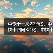 中铁十一局22.9亿、中铁十四局3.4亿、中铁十五局2.9亿(图3) 中铁十一局22.9亿、中铁十四局3.4亿、中铁十五局2.9亿(图3)