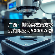 广西：撤销崇左南方水泥有限公司5000t/d熟料水泥生产线项目产能置换方案公告（图3）