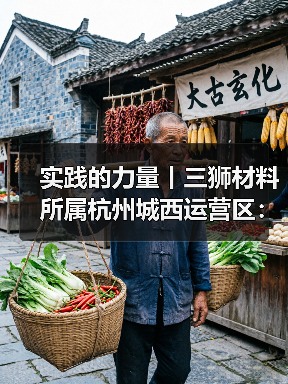 实践的力量丨三狮材料所属杭州城西运营区:精耕细作结硕果 凝心聚力启新程(图1) 实践的力量丨三狮材料所属杭州城西运营区:精耕细作结硕果 凝心聚力启新程(图1)