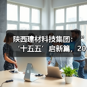 陕西建材科技集团：“‘十五五’启新篇，2026年怎么干”研讨材料展播（二）（图2）