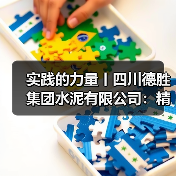 实践的力量丨四川德胜集团水泥有限公司：精准技改破瓶颈 降耗增效促发展