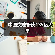 中国交建斩获135亿大单(图4) 中国交建斩获135亿大单(图4)
