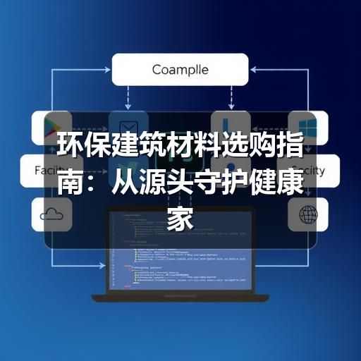 环保建筑材料选购指南：从源头守护健康家居